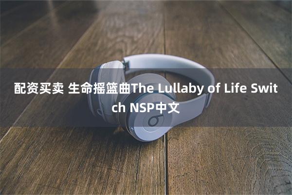 配资买卖 生命摇篮曲The Lullaby of Life Switch NSP中文