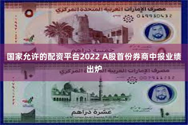 国家允许的配资平台2022 A股首份券商中报业绩出炉