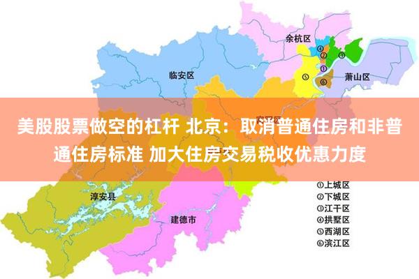 美股股票做空的杠杆 北京：取消普通住房和非普通住房标准 加大住房交易税收优惠力度